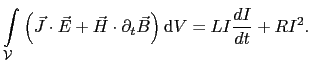 $\displaystyle \int_{\mathcal{V}}\left(\vec{J}\cdot\vec{E} + \vec{H}\cdot\partial_t\vec{B}\right)\mathrm{d}V = LI\frac{dI}{dt} + RI^2.$