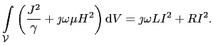 $\displaystyle \int_{\mathcal{V}}\left(\frac{J^2}{\gamma} + \jmath\omega\mu{}H^2\right)\mathrm{d}V = \jmath\omega{}LI^2 + RI^2.$