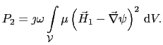 $\displaystyle P_2 = \jmath\omega\int_{\mathcal{V}}\mu\left(\vec{H}_1 - \vec{\nabla}\psi\right)^2 \mathrm{d}V.$