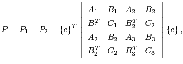 $\displaystyle P = P_1 + P_2 = \left\{c\right\}^T \left[\begin{array}{llll} A_1 ...
...2 & A_3 & B_3  B_2^T & C_2 & B_3^T & C_3 \end{array}\right] \left\{c\right\},$