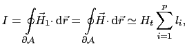 $\displaystyle I=\oint_{\partial\mathcal{A}}\!\!\vec{H}_1{\cdot} \mathrm{d}\vec...
...mathcal{A}}\!\!\vec{H}{\cdot} \mathrm{d}\vec{r} \simeq H_{t}\sum_{i=1}^{p}l_i,$