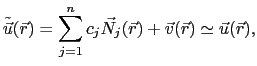 $\displaystyle \tilde{\vec{u}}(\vec{r}) = \sum_{j=1}^{n}c_j\vec{N}_j(\vec{r}) + \vec{v}(\vec{r}) \simeq \vec{u}(\vec{r}),$