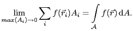 $\displaystyle \lim_{max(A_i)\rightarrow{}0}\sum_if(\vec{r}_i)A_i = \int_{\mathcal{A}}f(\vec{r}) \mathrm{d}A.$