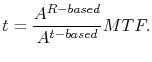 $\displaystyle t = \frac{A^{R-based}}{A^{t-based}}\symMTF.$