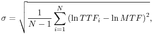 $\displaystyle \sigma=\sqrt{\frac{1}{N-1}\sum_{i=1}^N\left(\ln TTF_i-\ln\symMTF\right)^2},$