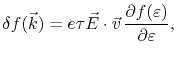 $\displaystyle \delta f(\vec{k})=e \tau \vec{E}\cdot \vec{v}\,\frac{\partial f(\varepsilon)}{\partial \varepsilon},$