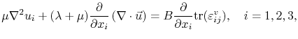 $\displaystyle \mu\ensuremath{\nabla^2 u_i} + (\lambda+ \mu)\frac{\partial}{\par...
...rac{\partial}{\partial x_i} \textnormal{tr}(\symStrain^{v}_{ij}),\quad i=1,2,3,$
