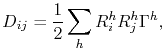 $\displaystyle D_{ij} = \frac{1}{2}\sum_{h} R_i^h R_j^h \Gamma^h,$