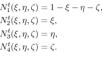 \begin{equation*}\begin{aligned}&N_1^t(\xi,\eta,\zeta)= 1-\xi-\eta-\zeta,\\ &N_2...
...\eta,\zeta)= \eta,\\ &N_4^t(\xi,\eta,\zeta)= \zeta. \end{aligned}\end{equation*}