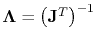 $ \mathbf{\Lambda} = \left(\mathbf{J}^T\right)^{-1}$