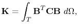 $\displaystyle \mathbf{K} = \int_{T} \mathbf{B}^T\mathbf{C}\mathbf{B}\ d\symDomain,% = \mathbf{B}^T\mathbf{C}\mathbf{B}V_e,
$