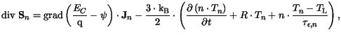 $\displaystyle \mathrm{div} \mathbf{S}_n = \mathrm{grad}\left(\frac{E_{C}}{\mat...
...t} + R\cdot T_n +
n\cdot\frac{T_n -T_{{\mathrm{L}}}}{\tau_{\epsilon,n}}\right),$