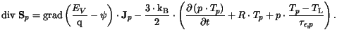 $\displaystyle \mathrm{div} \mathbf{S}_p = \mathrm{grad}\left(\frac{E_{V}}{\mat...
...t} + R\cdot T_p +
p\cdot\frac{T_p -T_{{\mathrm{L}}}}{\tau_{\epsilon,p}}\right).$