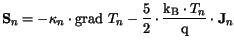 $\displaystyle \mathbf{S}_n = -\kappa_n\cdot\mathrm{grad} T_n - \frac{5}{2}\cdot\frac{\mathrm{k_B}\cdot T_n}
{\mathrm{q}}\cdot\mathbf{J}_n$