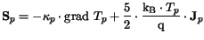 $\displaystyle \mathbf{S}_p = -\kappa_p\cdot\mathrm{grad} T_p + \frac{5}{2}\cdot\frac{\mathrm{k_B}\cdot T_p}
{\mathrm{q}}\cdot\mathbf{J}_p$