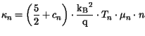 $\displaystyle \kappa_n = \left(\frac{5}{2} + c_n\right)\cdot\frac{\mathrm{k_B}^2}{\mathrm{q}}
\cdot T_n\cdot \mu_n\cdot n$