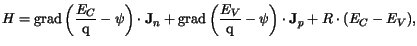 $\displaystyle H = \mathrm{grad}\left(\frac{E_{C}}{\mathrm{q}} -\psi\right)\cdot...
...(\frac{E_{V}}{\mathrm{q}} -\psi\right)\cdot\mathbf{J}_p +
R\cdot(E_{C}- E_{V}),$