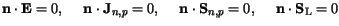 $\displaystyle \mathbf{n}\cdot\mathbf{E}=0,\hspace{5mm}
\mathbf{n}\cdot\mathbf{J...
...n}\cdot\mathbf{S}_{n,p}=0,\hspace{5mm}
\mathbf{n}\cdot\mathbf{S}_{\mathrm{L}}=0$