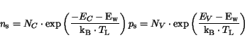 \begin{displaymath}
n_\mathrm {s}=N_{C}\cdot\exp\left(\frac{-E_{C}-\mathrm {E}_{...
...m {E}_{\mathrm{w}}}{\mathrm{k_B}\cdot T_{{\mathrm{L}}}}\right)
\end{displaymath}