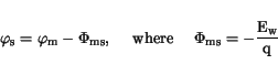 \begin{displaymath}
\varphi_{\mathrm{ins}}= \varphi_{\mathrm{m}}-\Phi_\mathrm {ms}...
...hi_\mathrm {ms} = -\frac{\mathrm {E}_{\mathrm{w}}}{\mathrm{q}}
\end{displaymath}