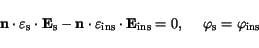 \begin{displaymath}
\mathbf{n}\cdot\varepsilon_{\mathrm{s}}\cdot\mathbf{E}_\math...
... = 0
,\hspace{5mm}\varphi_{\mathrm{s}}= \varphi_{\mathrm{ins}}
\end{displaymath}