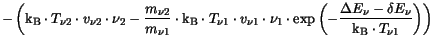 $\displaystyle -\left(\mathrm{k_B}\cdot T_{\nu 2}\cdot v_{\nu 2}\cdot \nu_{2} -
...
...ac{\Delta E_{\nu} - \delta E_{\nu}}{\mathrm{k_B}\cdot T_{\nu1 }}
\right)\right)$