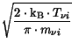 $\displaystyle \sqrt{\frac{2\cdot\mathrm{k_B}\cdot T_{\nu i}}{\pi\cdot m_{\nu i}}}$