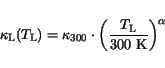 \begin{displaymath}
\kappa_{\mathrm{L}}(T_{\mathrm{L}}) = \kappa_{300}\cdot\left(\frac{T_{\mathrm{L}}}{\mathrm{300 K}}\right)^\alpha
\end{displaymath}