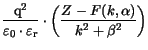 $\displaystyle \frac{\mathrm{q}^2}{\varepsilon_{\mathrm{0}}\cdot\varepsilon_{\mathrm{r}}}\cdot
\left({\frac{Z-F(k,\alpha)}{k^2+\beta^2}}\right)$