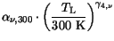 $\displaystyle \alpha_{\nu,300}\cdot\left(\frac{T_{\mathrm{L}}}{\mathrm{300 K}}\right)^{\gamma_{4,\nu}}$