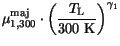 $\displaystyle \mu^{\mathrm{maj}}_{1,300}\cdot\left(\frac{T_{\mathrm{L}}}{\mathrm{300 K}}\right)^{\gamma_{1}}$