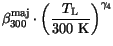 $\displaystyle \beta^\mathrm {maj}_{300}\cdot\left(\frac{T_{\mathrm{L}}}{\mathrm{300 K}}\right)^{\gamma_{4}}$