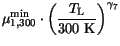 $\displaystyle \mu^{\mathrm{min}}_{1,300}\cdot\left(\frac{T_{\mathrm{L}}}{\mathrm{300 K}}\right)^{\gamma_{7}}$