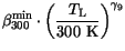 $\displaystyle \beta^\mathrm {min}_{300}\cdot\left(\frac{T_{\mathrm{L}}}{\mathrm{300 K}}\right)^{\gamma_{9}}$