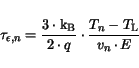 \begin{displaymath}
\tau_{\epsilon,n}=\frac{3\cdot \mathrm{k_B}}{2\cdot q}\cdot\...
...n-T_{{\mathrm{L}}}}{v_n\hspace*{-0.2mm}\cdot\hspace*{-0.3mm}E}
\end{displaymath}