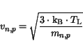 \begin{displaymath}
v_{n,p} = \sqrt{\frac{3\cdot\mathrm{k_B}\cdot T_{{\mathrm{L}}}}{m_{n,p}}}
\end{displaymath}