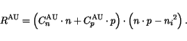 \begin{displaymath}
R^{\mathrm{AU}}=\left(C_n^\mathrm {AU} \cdot n + C_p^\mathrm {AU} \cdot p\right)
\cdot \left( n\cdot p - {n_i}^2\right).
\end{displaymath}