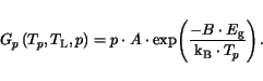 \begin{displaymath}
G_p\left(T_p,T_{{\mathrm{L}}},p\right) = p\cdot A\cdot\exp\!...
...t(\frac{-B\cdot E_{\mathrm{g}}}{\mathrm{k_B}\cdot T_p}\right).
\end{displaymath}