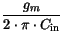 $\displaystyle \frac{g_m}{2\cdot \pi \cdot C_\mathrm {in}}$