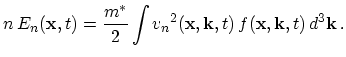 $\displaystyle n\,E_n (\mathbf{x},t) = \frac{{m^*}}{2} \int {v_n}^2 (\mathbf{x},\mathbf{k},t)\, f(\mathbf{x},\mathbf{k},t)\, d^3 \mathbf{k}\,.$