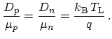 $\displaystyle \frac{D_p}{\mu_p} = \frac{D_n}{\mu_n} = \frac{k_\mathrm{B}\, T_\mathrm{L}}{q}\,.$