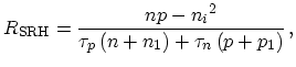 $\displaystyle R_\mathrm{SRH} = \frac{np - {n_i}^2} {\tau_p\, (n + n_1 ) + \tau_n\, (p + p_1 )}\,,$