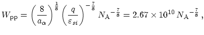 $\displaystyle W_\mathrm{pp} = \biggl(\frac{8}{a_\alpha}\biggr)^\frac{1}{8}\,\bi...
...hrm{A}}^{-\frac{7}{8}} = 2.67 \times 10^{10}\, {N_\mathrm{A}}^{-\frac{7}{8}}\,,$