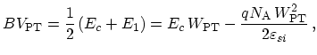 $\displaystyle BV_\mathrm{PT} = \frac{1}{2}\, (E_c + E_1 ) = E_c\, W_\mathrm{PT} - \frac{q N_\mathrm{A}\, W^2_\mathrm{PT}}{2 \varepsilon_{si}}\,,$