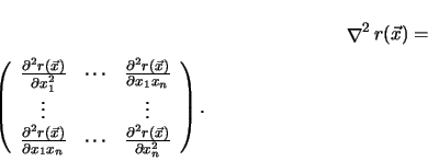 \begin{displaymath}
\mathop{\nabla }\nolimits ^2 r(\vec{x}) =
\left (
\beg...
...tial^2 r(\vec{x})}{\partial x_n^2} \\
\end{array} \right )
.
\end{displaymath}