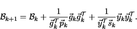 \begin{displaymath}
\mathcal{B}_{k+1} = \mathcal{B}_{k} +
\frac{1}{\vec{g}_k^...
...{\vec{y}_k^{\cal T} \vec{s}_k} \vec{y}_k \vec{y}_k^{\cal T}
.
\end{displaymath}