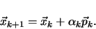 \begin{displaymath}
\vec{x}_{k+1} = \vec{x}_{k} + \alpha_{k} \vec{p}_{k}
.
\end{displaymath}