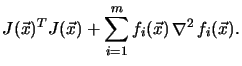 $\displaystyle J(\vec{x})^T J(\vec{x}) + \sum_{i=1}^m f_{i}(\vec{x}) \mathop{\nabla }\nolimits ^2 f_{i}(\vec{x}).$