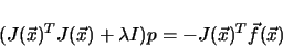 \begin{displaymath}
(J(\vec{x})^T J(\vec{x}) + \lambda I) p = -J(\vec{x})^T \vec{f}(\vec{x})
\end{displaymath}