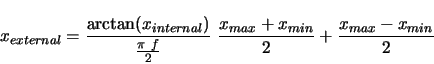 \begin{displaymath}
x_{external} =
\frac{\arctan (x_{internal}) }{ \frac{\pi ...
...
\frac{x_{max} + x_{min}}{2}
+ \frac{x_{max} - x_{min}}{2}
\end{displaymath}